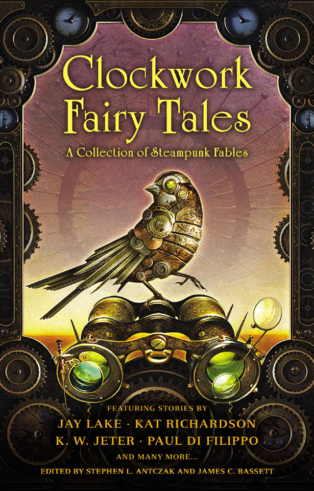 Clockwork Fairy Talesa Collection Of Steampunk Fables Stephen L Antczak James C Bassett Antczak