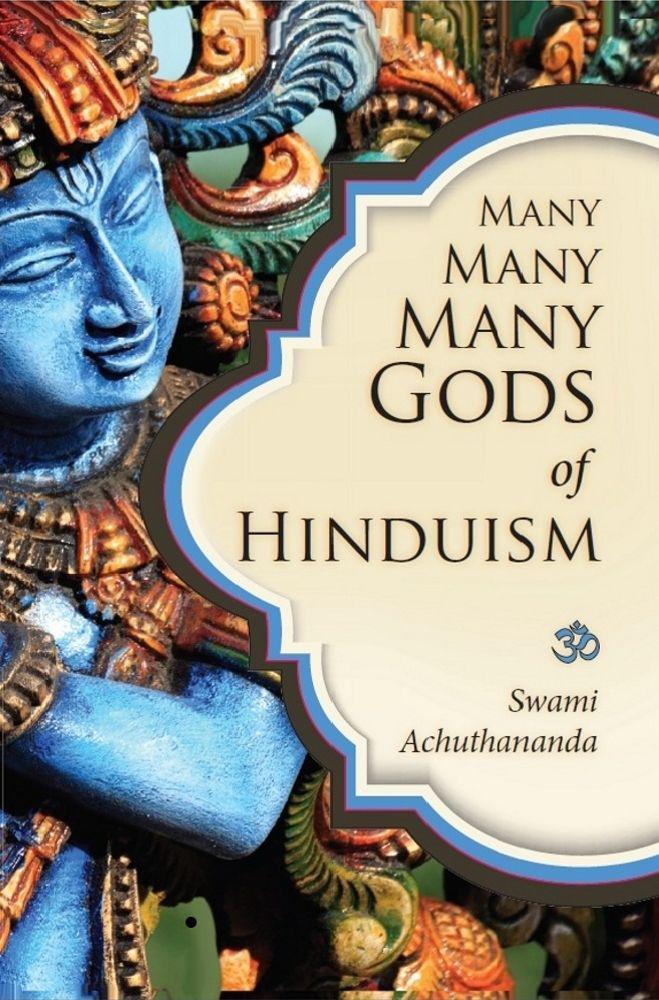 Many Many Many Gods Of Hinduism Turning Believers Into Nonbelievers And Nonbelievers Into Believers Swami Achuthananda Achuthananda
