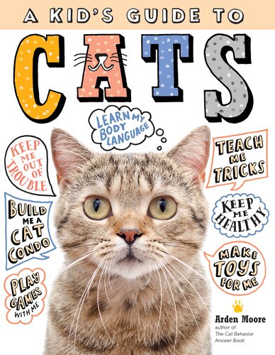 A Kids Guide To Cats How To Train Care For And Play And Communicate With Your Amazing Pet Arden Moore