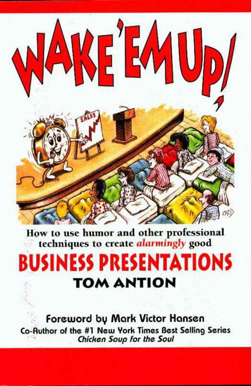 Wake Em Up How To Use Humor And Other Professional Techniques To Create Alarmingly Good Business Presentations Tom Antion Antion