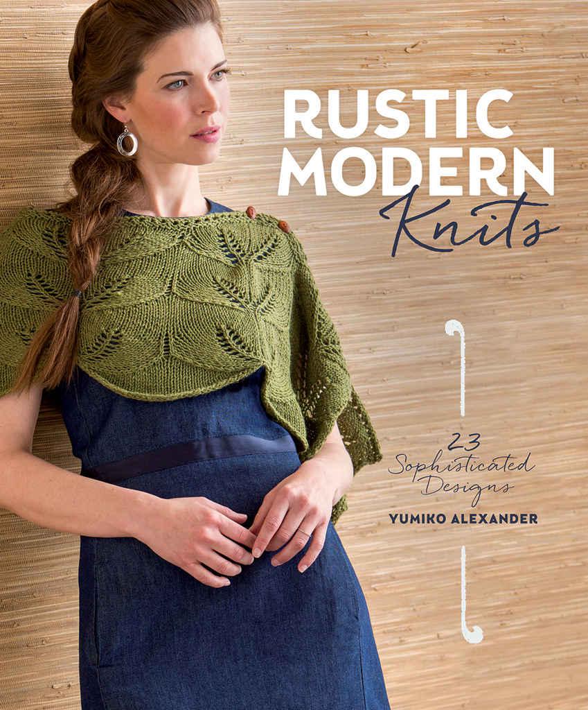 Rustic Modern Knits 23 Sophisticated Designs 1st Edition Yumiko Alexander