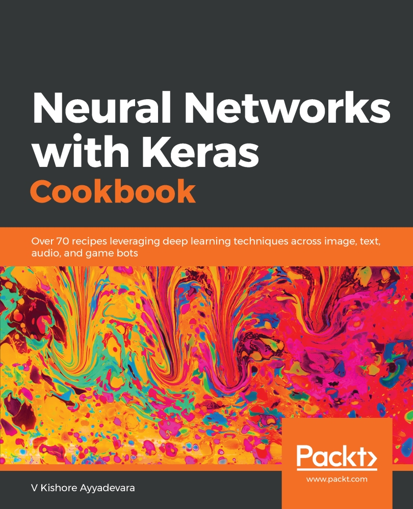 Neural Networks With Keras Cookbook Over 70 Recipes Leveraging Deep Learning Techniques Across Image Text Audio And Game Bots V Kishore Ayyadevara Ayyadevara