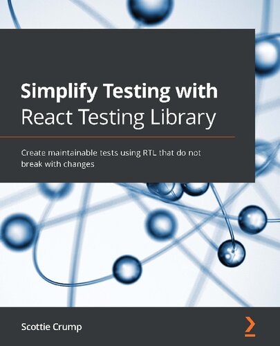 Simplify Testing With React Testing Library Create Maintainable Tests Using Rtl That Do Not Break With Changes 1st Edition Scottie Crump