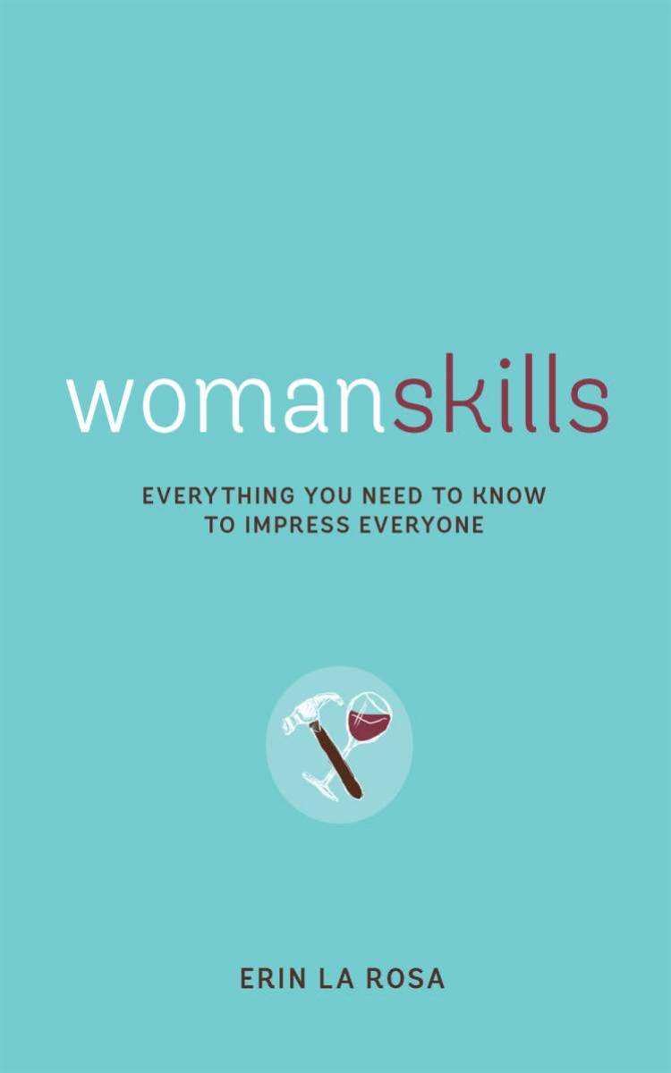 Womanskills Everything You Need To Know To Impress Everyone 1st Edition Erin La Rosa