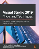 Visual Studio 2019 Tricks And Techniques A Developers Guide To Writing Better Code And Maximizing Productivity 1st Edition Paul Schroeder Aaron Cure