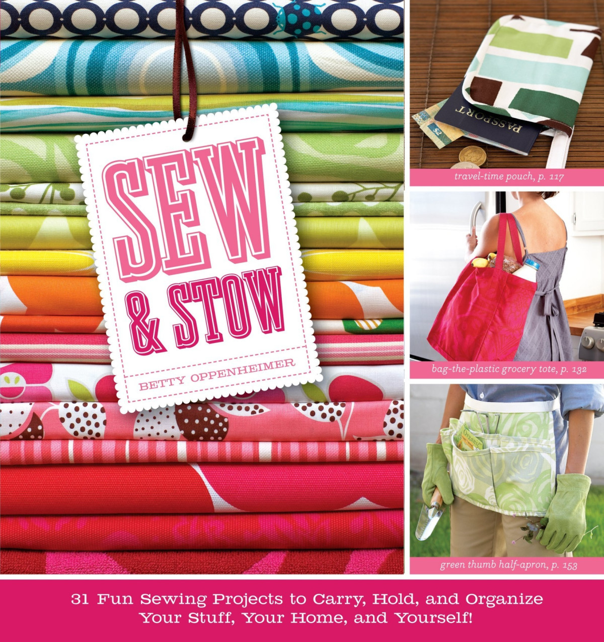 Sew Stow 31 Fun Sewing Projects To Carry Hold And Organize Your Stuff Your Home And Yourself Betty Oppenheimer