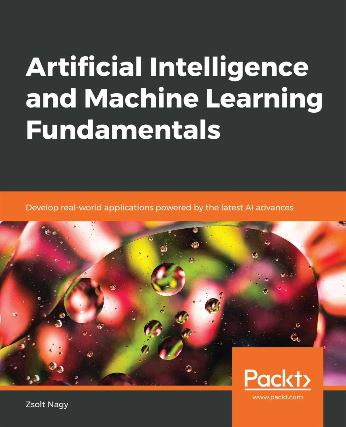 Artificial Intelligence And Machine Learning Fundamentals Develop Realworld Applications Powered By The Latest Ai Advances Nagy