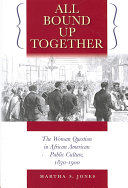 All Bound Up Together The Woman Question In African American Public Culture 18301900 The John Hope Franklin Series In African American History And Culture Martha S Jones