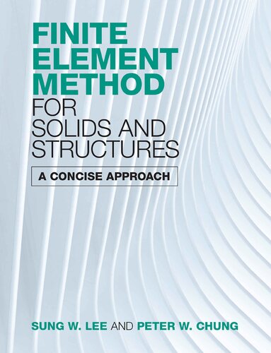 Finite Element Method For Solids And Structures A Concise Approach Sung W Lee Peter W Chung
