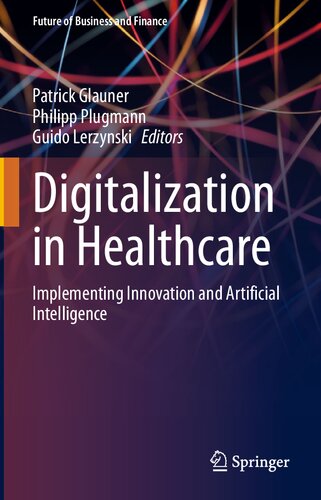 Digitalization In Healthcare Implementing Innovation And Artificial Intelligence Future Of Business And Finance 1st Ed 2021 Patrick Glauner Editor