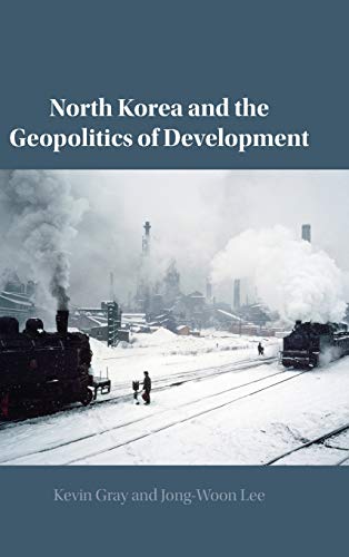 North Korea And The Geopolitics Of Development Kevin Gray Jongwoon Lee