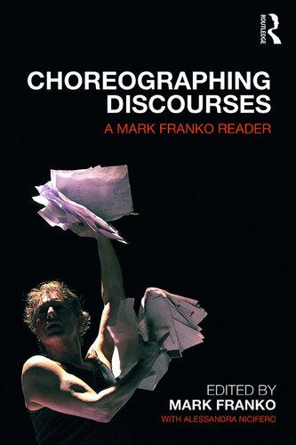 Choreographing Discourses A Mark Franko Reader 1st Edition Mark Franko