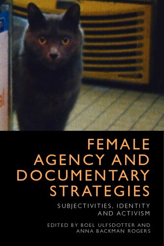 Female Agency And Documentary Strategies Subjectivities Identity And Activism 1st Edition Boel Ulfsdotter Editor