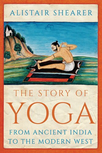 The Story Of Yoga From Ancient India To The Modern West Alistair Shearer