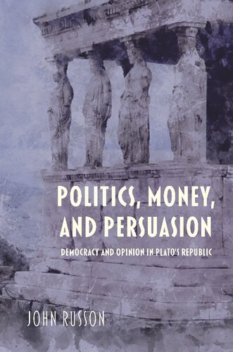 Politics Money And Persuasion Democracy And Opinion In Platos Republic John Russon