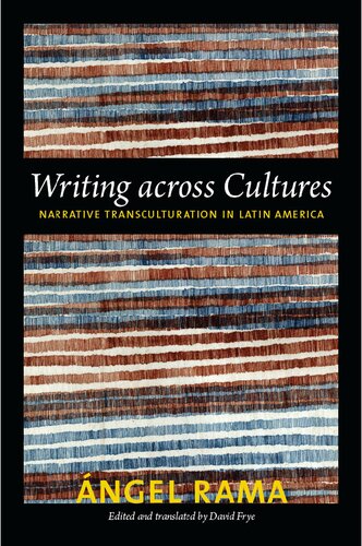 Writing Across Cultures Narrative Transculturation In Latin America Angel Rama David Frye Editor