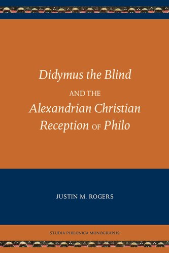 Didymus The Blind And The Alexandrian Christian Reception Of Philo Justin M Rogers