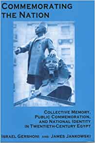 Commemorating The Nation Collective Memory Public Commemoration And National Identity In Twentiethcentury Egypt Israel Gershoni
