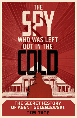 The Spy Who Was Left Out In The Cold The Secret History Of Agent Goleniewski Tate