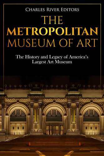 The Metropolitan Museum Of Art The History And Legacy Of Americas Largest Art Museum Charles River Editors