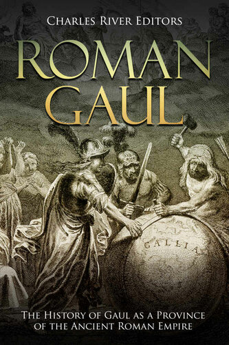 Roman Gaul The History Of Gaul As A Province Of The Ancient Roman Empire Charles River Editors