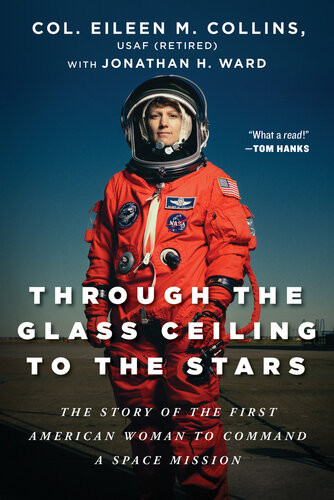 Through The Glass Ceiling To The Stars The Story Of The First American Woman To Command A Space Mission Col Eileen M Collins Usaf Retired