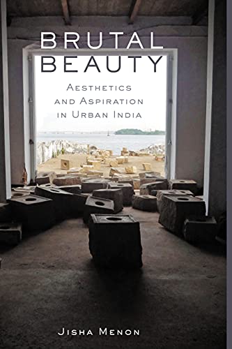 Brutal Beauty Aesthetics And Aspiration In Urban India 1st Edition Jisha Menon