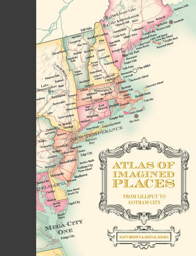 Atlas Of Imagined Places From Lilliput To Gotham City Matt Brown