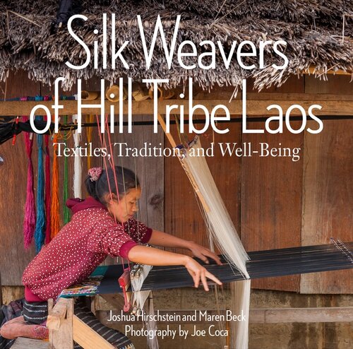 Silk Weavers Of Hill Tribe Laos Textiles Tradition And Wellbeing Joshua Hirschstein