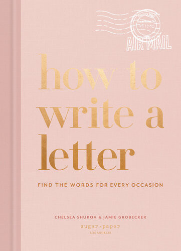 How To Write A Letter Find The Words For Every Occasion How To Series Chelsea Shukov Jamie Grobecker