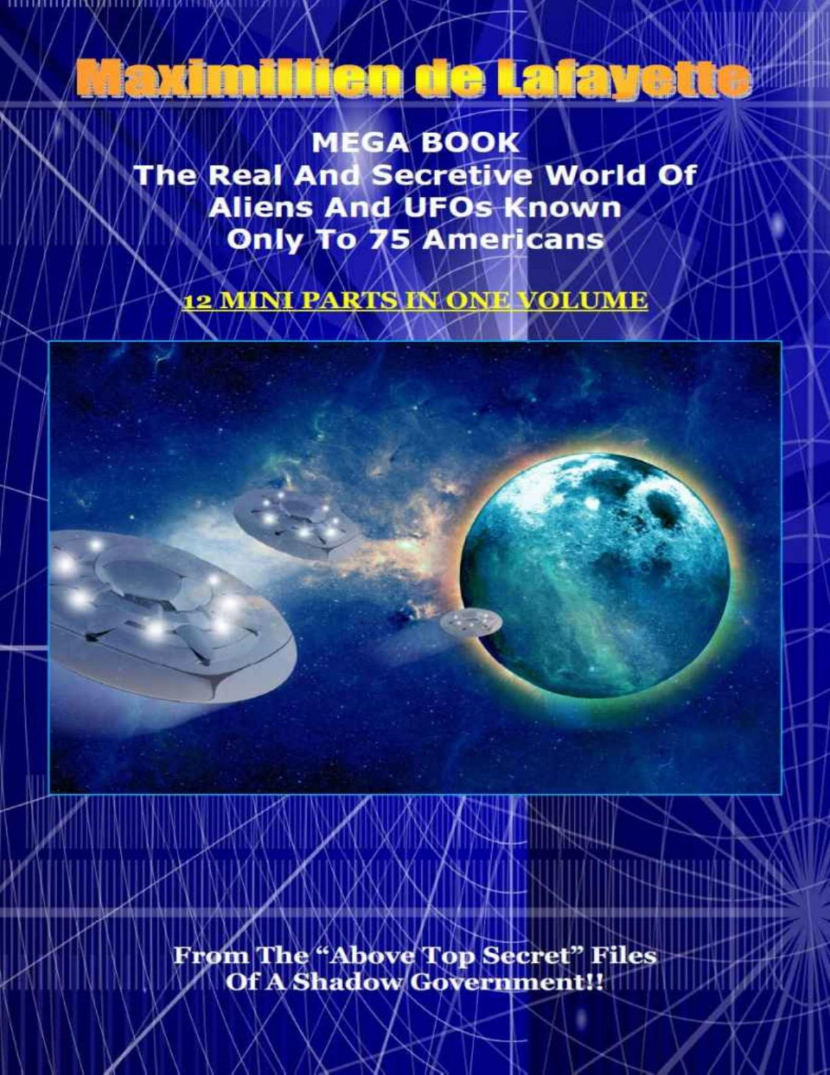 Mega Book The Real And Secretive World Of Aliens And Ufos Known Only To 75 Americans 12 Mini Parts In One Volume Jeanmaximillien De La Croix De Lafayette