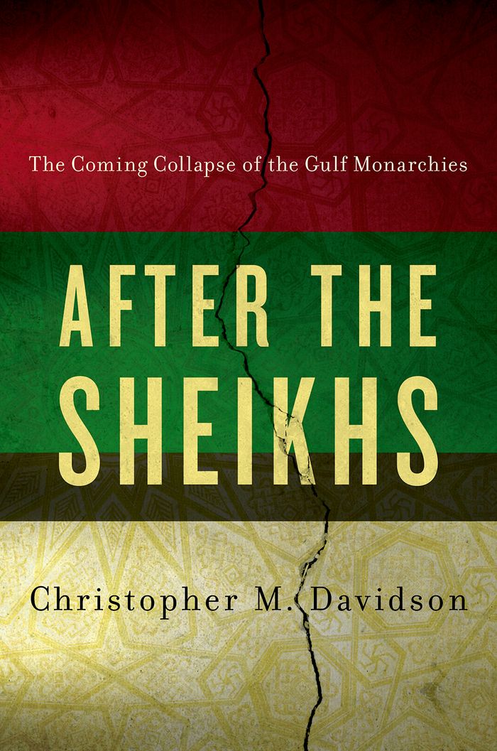 After The Sheikhs The Coming Collapse Of The Gulf Monarchies Christopher M Davidson