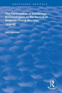 The Contribution Of Cambridge Ecclesiologists To The Revival Of Anglican Choral Worship 183962 Routledge Revivals 1st Edition Adelmann