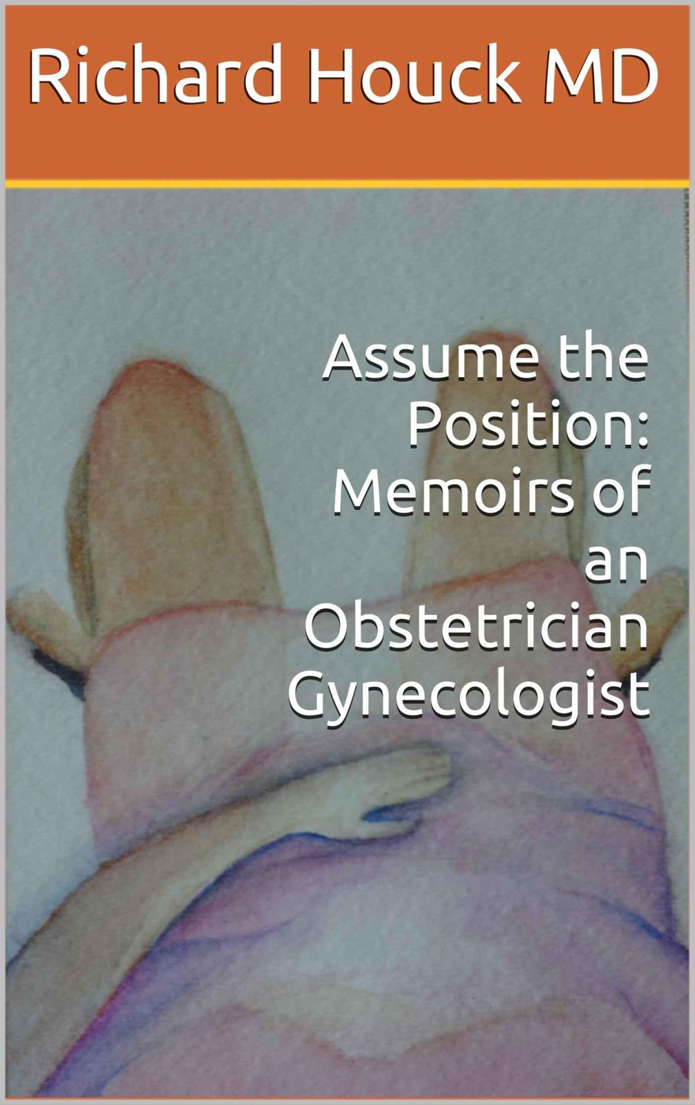 Assume The Position Memoirs Of An Obstetrician Gynecologist