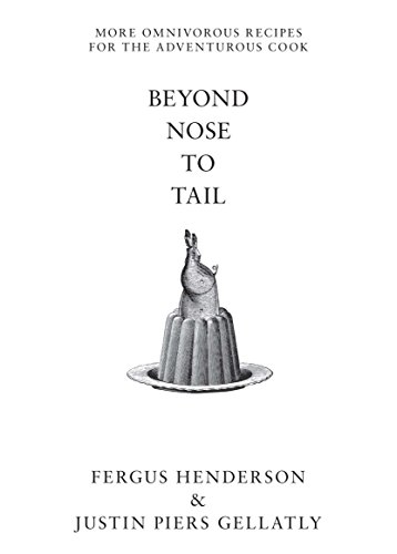 Beyond Nose To Tail More Omnivorous Recipes For The Adventurous Cook