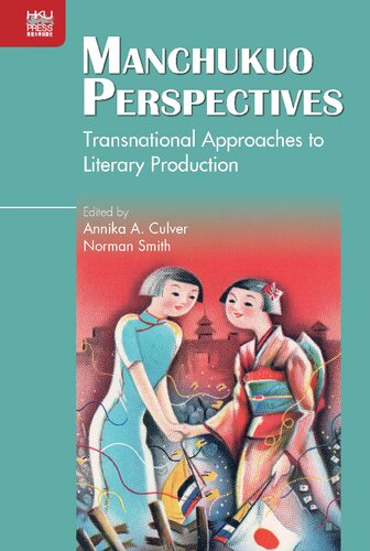 Manchukuo Perspectives Transnational Approaches To Literary Production Annika A Culver Editor