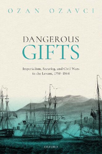 Dangerous Gifts Imperialism Security And Civil Wars In The Levant 17981864 Ozan Ozavci
