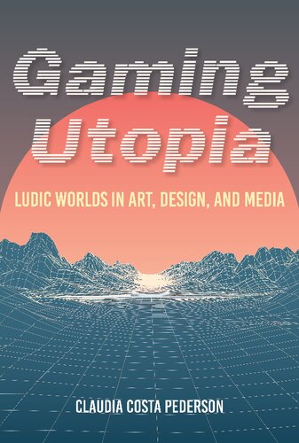 Gaming Utopia Ludic Worlds In Art Design And Media Claudia Costa Pederson