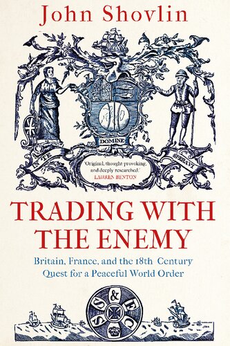 Trading With The Enemy Britain France And The 18thcentury Quest For A Peaceful World Order John Shovlin