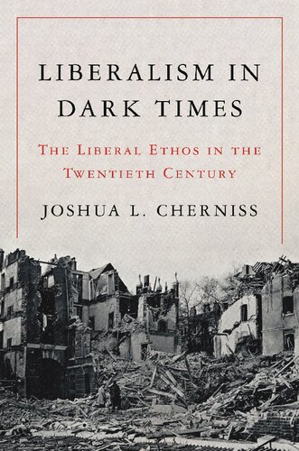 Liberalism In Dark Times The Liberal Ethos In The Twentieth Century Joshua L Cherniss