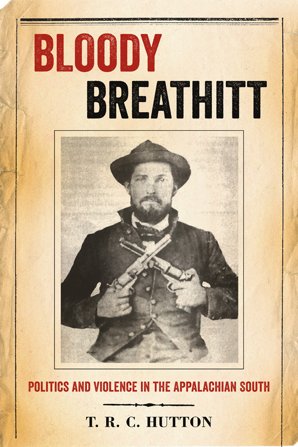 Bloody Breathitt Politics And Violence In The Appalachain South