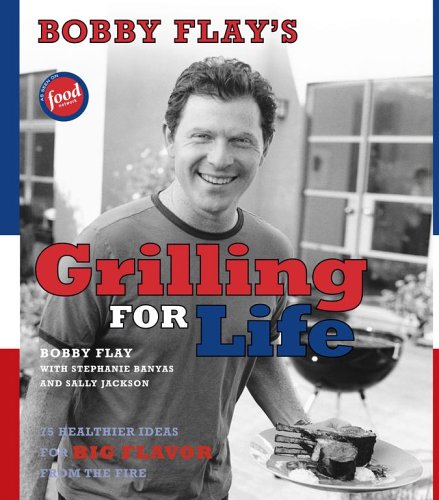Bobby Flays Grilling For Life 75 Healthier Ideas For Big Flavor From The Fire Bobby Flay Stephanie Banyas Sally Jackson