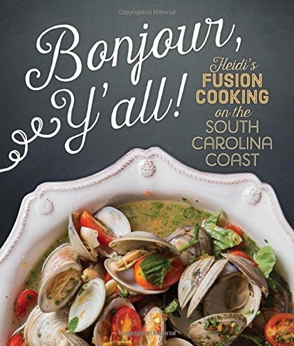 Bonjour Yall Heidis Fusion Cooking On The South Carolina Coast Heidi Vukov