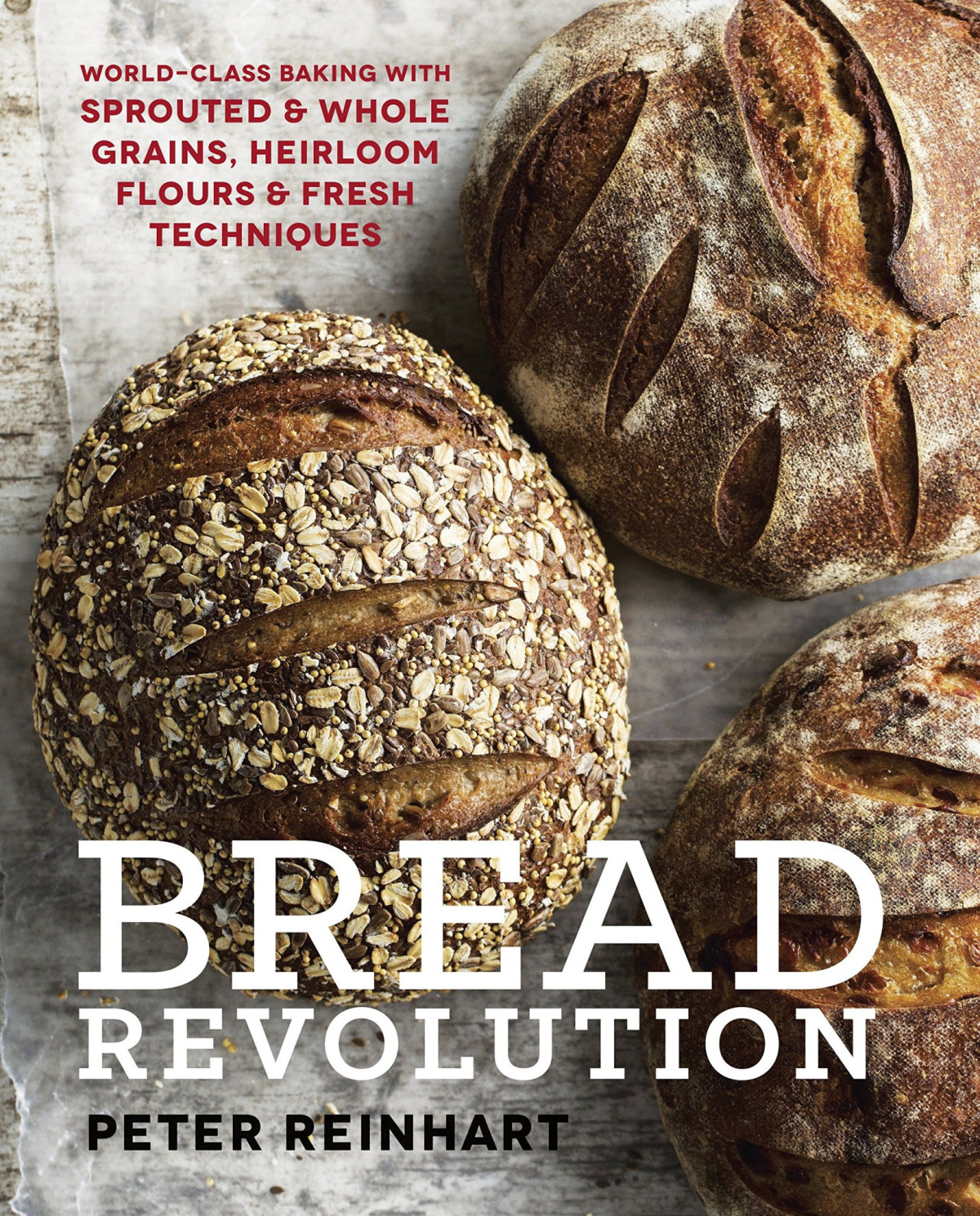 Bread Revolution Worldclass Baking With Sprouted And Whole Grains Heirloom Flours And Fresh Techniques Peter Reinhart