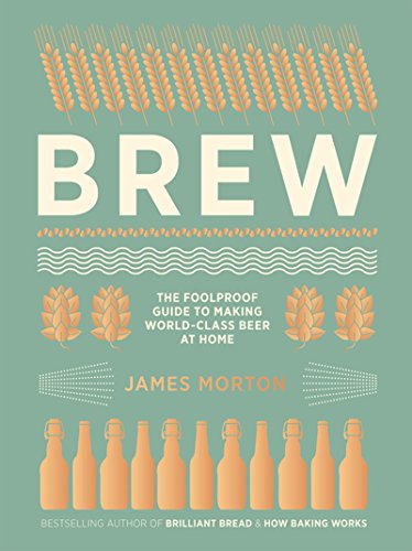 Brew The Foolproof Guide To Making Your Own Beer At Home James Morton