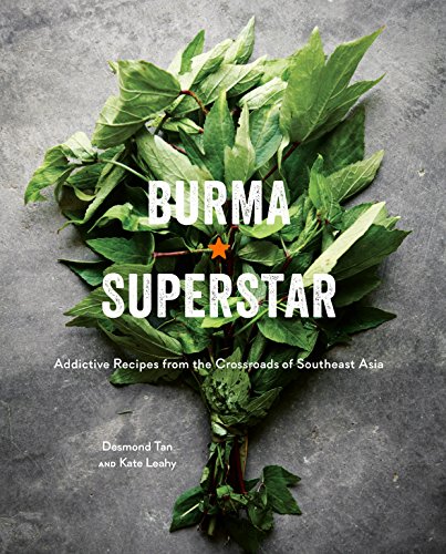 Burma Superstar Addictive Recipes From The Crossroads Of Southeast Asia Kate Leahy