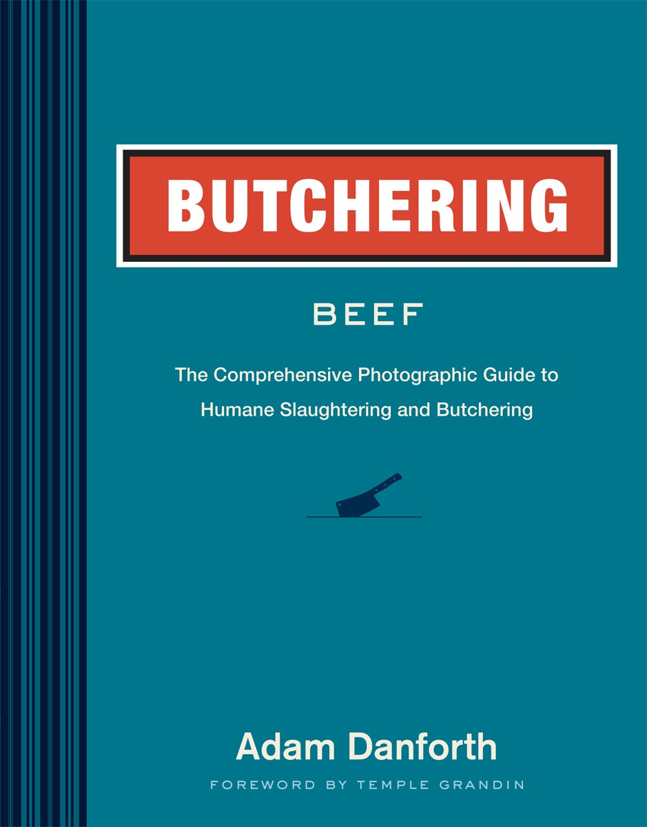 Butchering Beef The Comprehensive Photographic Guide To Humane Slaughtering And Butchering