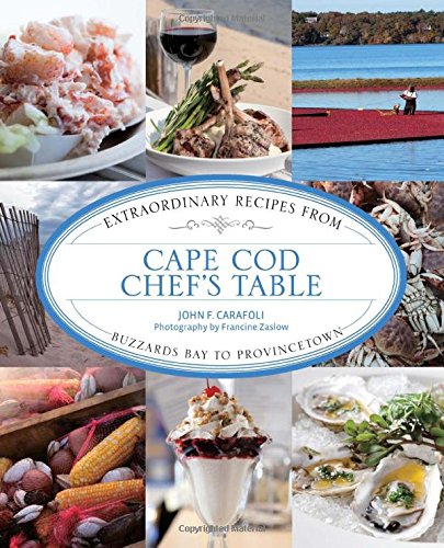 Cape Cod Chefs Table Extraordinary Recipes From Buzzards Bay To Provincetown John F Carafoli