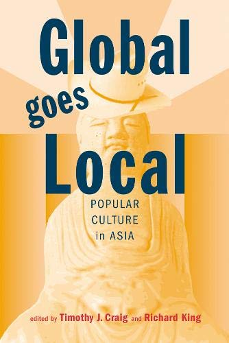 Global Goes Local Popular Culture In Asia Timothy J Craig Editor