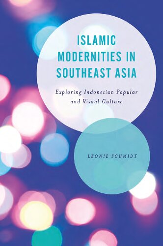 Islamic Modernities In Southeast Asia Exploring Indonesian Popular And Visual Culture Leonie Schmidt